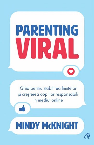 Parenting viral. Ghid pentru stabilirea limitelor şi creşterea copiilor responsabili în mediul online